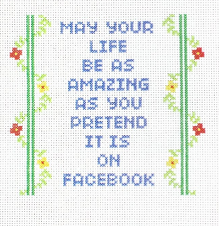 May your life ne as amazing as you pretend it is on Facebook cross stitch